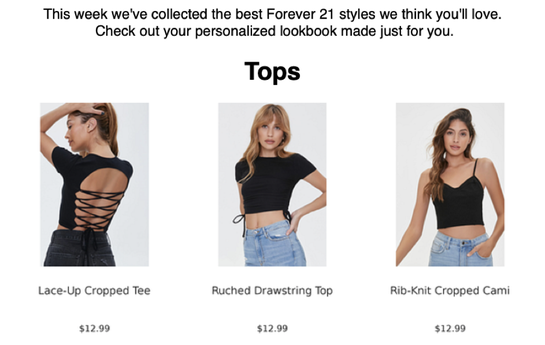 Forever 21’s browse abandonment emails are designed as weekly “personalized lookbooks” with the email subject line: “Babe, We Picked These Just For You 💛✨”
