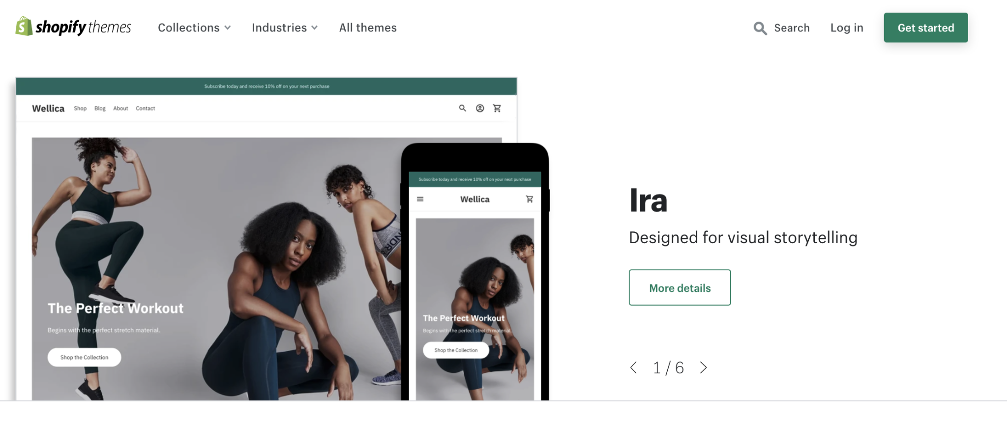 Pasar Tema Shopify memiliki ratusan tema pra-penyaringan gratis dan berbayar. Kami menjamin Anda akan menemukannya apa pun yang Anda jual, seperti apa tampilan dan nuansa merek Anda, dan pengalaman apa yang Anda harapkan untuk ditawarkan kepada pembeli.