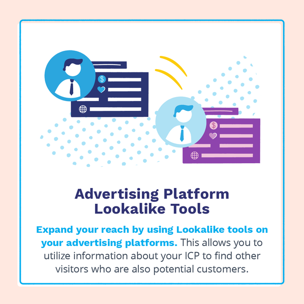 Expand your reach by using Lookalike tools on your advertising platforms.